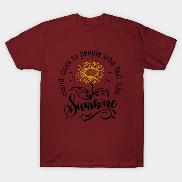 Stand Close to People Who Feel Like Sunshine T-Shirt by wahmsha